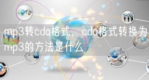 mp3转cda格式，cda格式转换为mp3的方法是什么