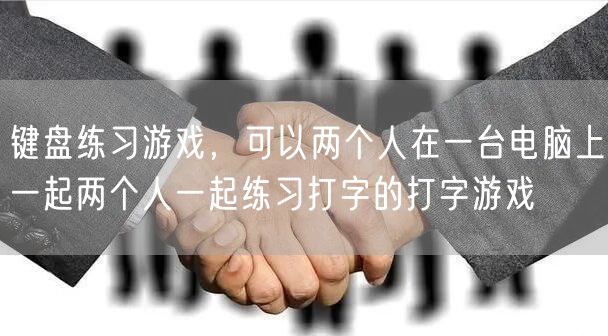 键盘练习游戏，可以两个人在一台电脑上一起两个人一起练习打字的打字游戏