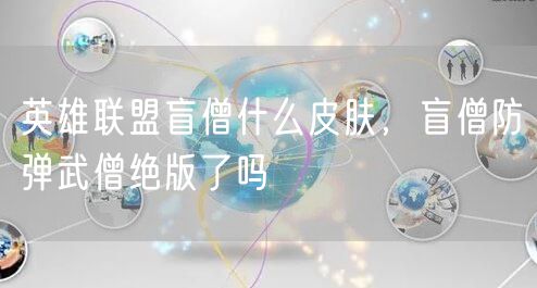 英雄联盟盲僧什么皮肤,盲僧防弹武僧绝版了吗