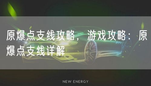 原爆点支线攻略，游戏攻略：原爆点支线详解