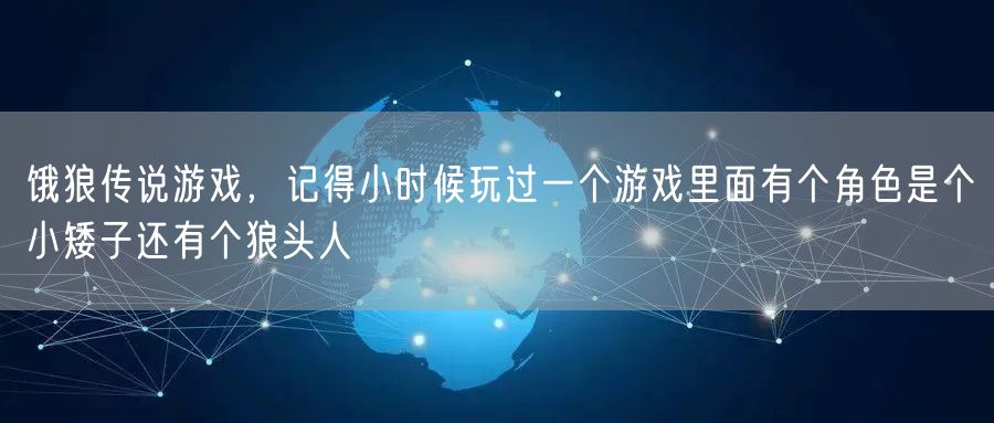 饿狼传说游戏，记得小时候玩过一个游戏里面有个角色是个小矮子还有个狼头人