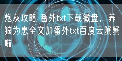 炮灰攻略 番外txt下载微盘，养狼为患全文加番外txt百度云蟹蟹啦