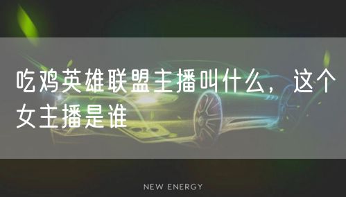 吃鸡英雄联盟主播叫什么，这个女主播是谁