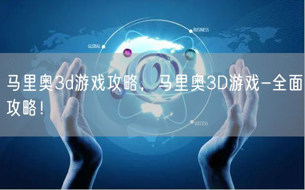 马里奥3d游戏攻略，马里奥3D游戏-全面攻略！