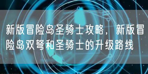 新版冒险岛圣骑士攻略,新版冒险岛双弩和圣骑士的升级路线