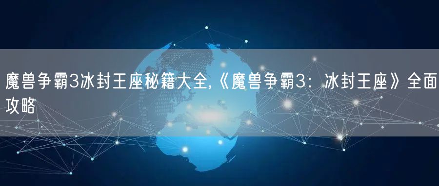魔兽争霸3冰封王座秘籍大全,《魔兽争霸3:冰封王座》全面攻略