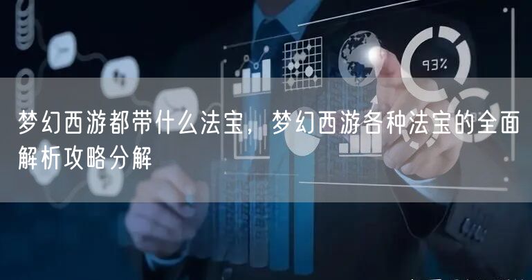 梦幻西游都带什么法宝,梦幻西游各种法宝的全面解析攻略分解