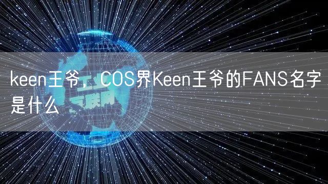 keen王爷，COS界Keen王爷的FANS名字是什么