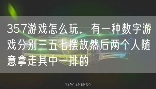 357游戏怎么玩，有一种数字游戏分别三五七摆放然后两个人随意拿走其中一排的