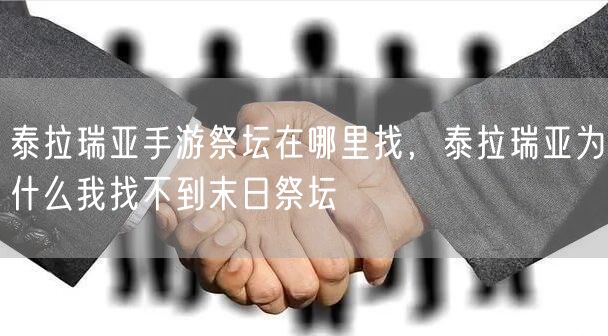 泰拉瑞亚手游祭坛在哪里找，泰拉瑞亚为什么我找不到末日祭坛