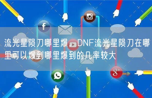 流光星陨刀哪里爆,DNF流光星陨刀在哪里可以爆到哪里爆到的几率较大