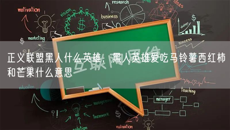 正义联盟黑人什么英雄,黑人英雄爱吃马铃薯西红柿和芒果什么意思