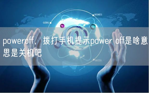 poweroff，拨打手机提示power off是啥意思是关机吧