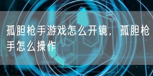 孤胆枪手游戏怎么开镜，孤胆枪手怎么操作