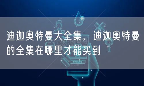 迪迦奥特曼大全集,迪迦奥特曼的全集在哪里才能买到