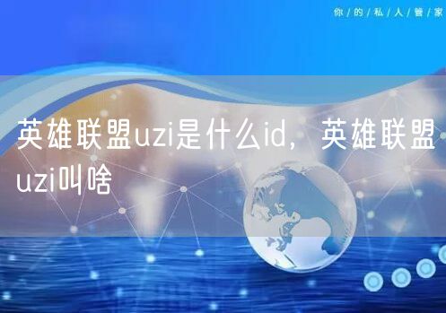 英雄联盟uzi是什么id,英雄联盟uzi叫啥