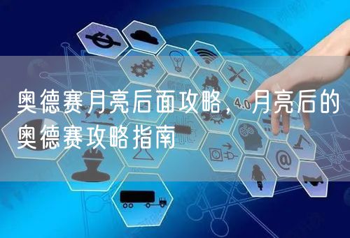 奥德赛月亮后面攻略，月亮后的奥德赛攻略指南