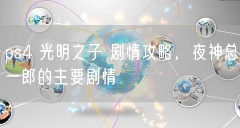 ps4 光明之子 剧情攻略,夜神总一郎的主要剧情