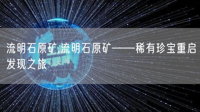 流明石原矿,流明石原矿——稀有珍宝重启发现之旅