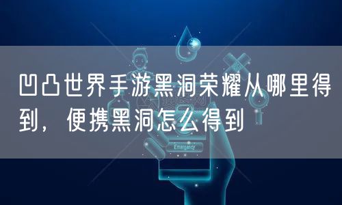 凹凸世界手游黑洞荣耀从哪里得到，便携黑洞怎么得到