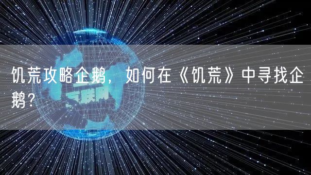 饥荒攻略企鹅,如何在《饥荒》中寻找企鹅?