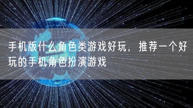手机版什么角色类游戏好玩，推荐一个好玩的手机角色扮演游戏