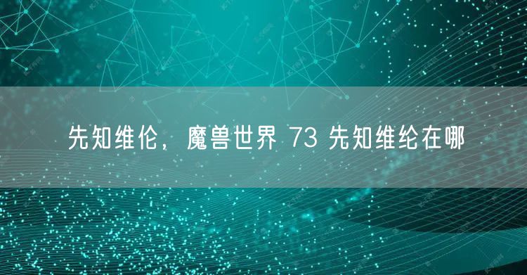 先知维伦,魔兽世界 73 先知维纶在哪