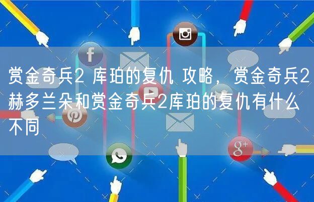 赏金奇兵2 库珀的复仇 攻略，赏金奇兵2赫多兰朵和赏金奇兵2库珀的复仇有什么不同