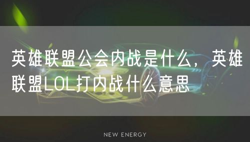 英雄联盟公会内战是什么，英雄联盟LOL打内战什么意思