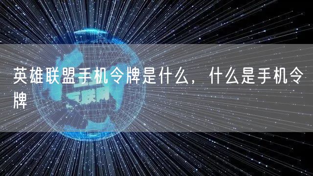 英雄联盟手机令牌是什么，什么是手机令牌