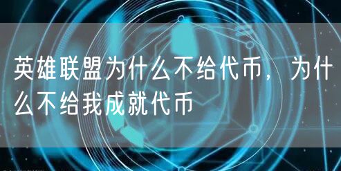 英雄联盟为什么不给代币，为什么不给我成就代币