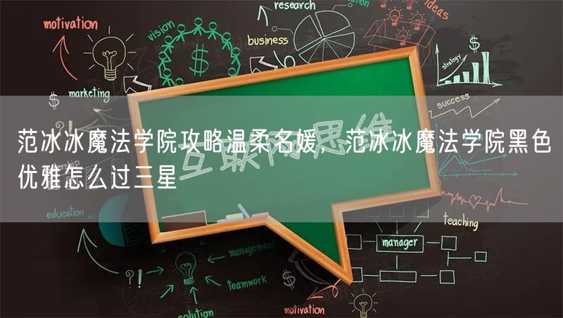 范冰冰魔法学院攻略温柔名媛，范冰冰魔法学院黑色优雅怎么过三星