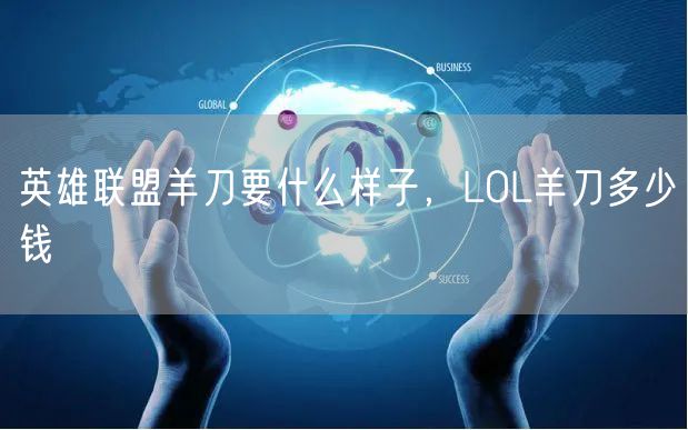 英雄联盟羊刀要什么样子，LOL羊刀多少钱