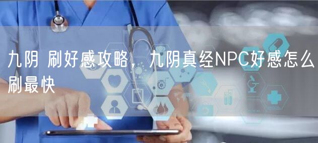 九阴 刷好感攻略，九阴真经NPC好感怎么刷最快