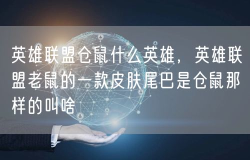 英雄联盟仓鼠什么英雄,英雄联盟老鼠的一款皮肤尾巴是仓鼠那样的叫啥