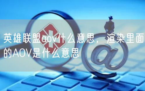 英雄联盟aov什么意思，渲染里面的AOV是什么意思