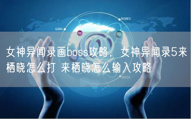 女神异闻录画boss攻略，女神异闻录5来栖晓怎么打 来栖晓怎么输入攻略