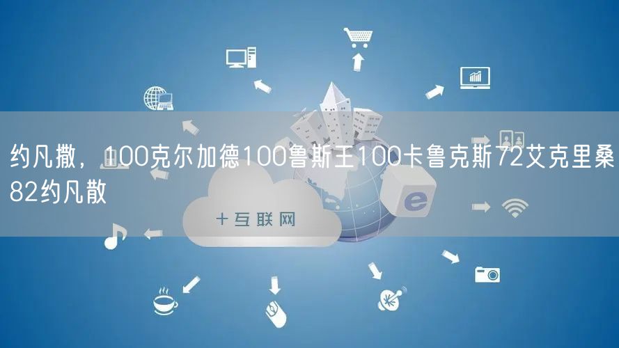 约凡撒，100克尔加德100鲁斯王100卡鲁克斯72艾克里桑82约凡散