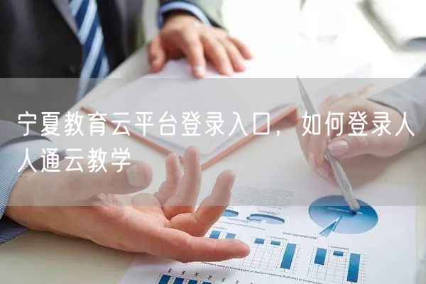 宁夏教育云平台登录入口,如何登录人人通云教学