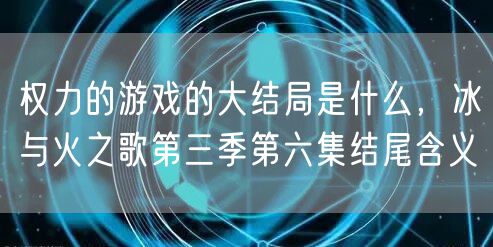 权力的游戏的大结局是什么，冰与火之歌第三季第六集结尾含义