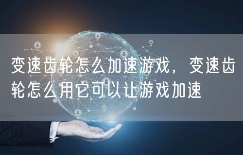 变速齿轮怎么加速游戏,变速齿轮怎么用它可以让游戏加速