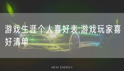游戏生涯个人喜好表,游戏玩家喜好清单