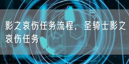 影之哀伤任务流程，圣骑士影之哀伤任务