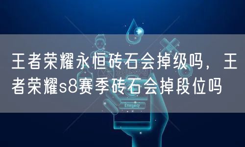 王者荣耀永恒砖石会掉级吗，王者荣耀s8赛季砖石会掉段位吗