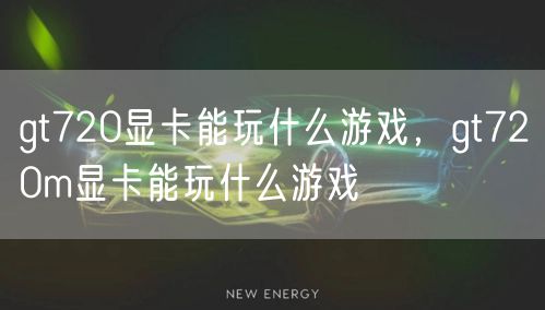 gt720显卡能玩什么游戏,gt720m显卡能玩什么游戏