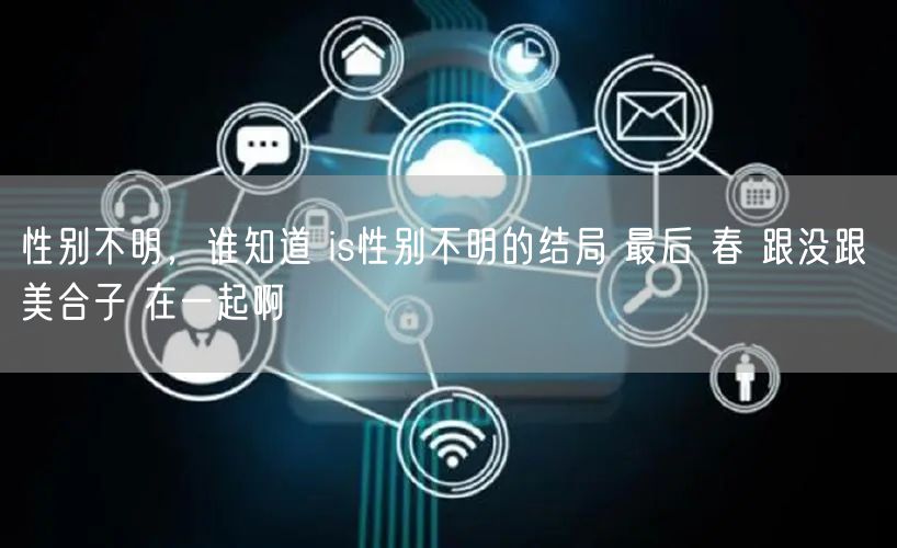 性别不明,谁知道 is性别不明的结局 最后 春 跟没跟 美合子 在一起啊