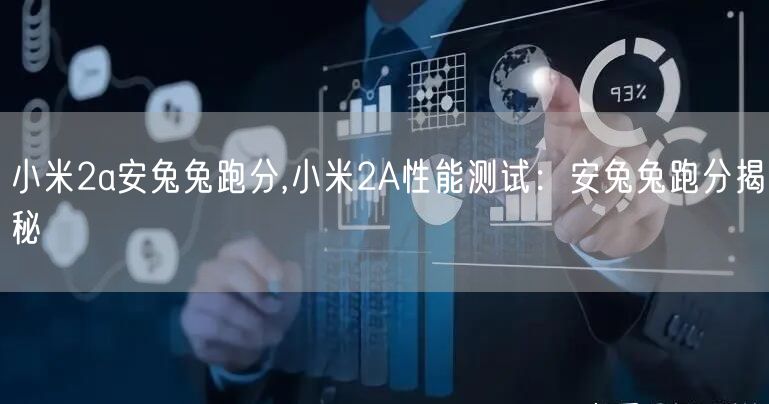 小米2a安兔兔跑分,小米2A性能测试：安兔兔跑分揭秘
