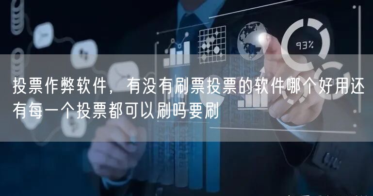 投票作弊软件，有没有刷票投票的软件哪个好用还有每一个投票都可以刷吗要刷