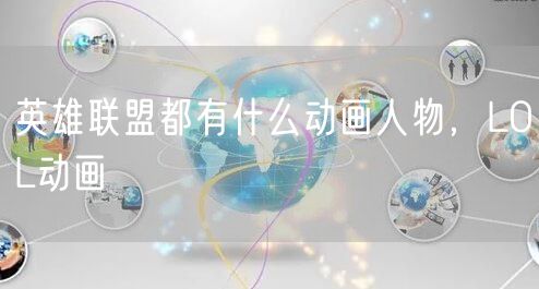 英雄联盟都有什么动画人物，LOL动画