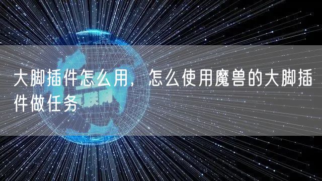 大脚插件怎么用，怎么使用魔兽的大脚插件做任务